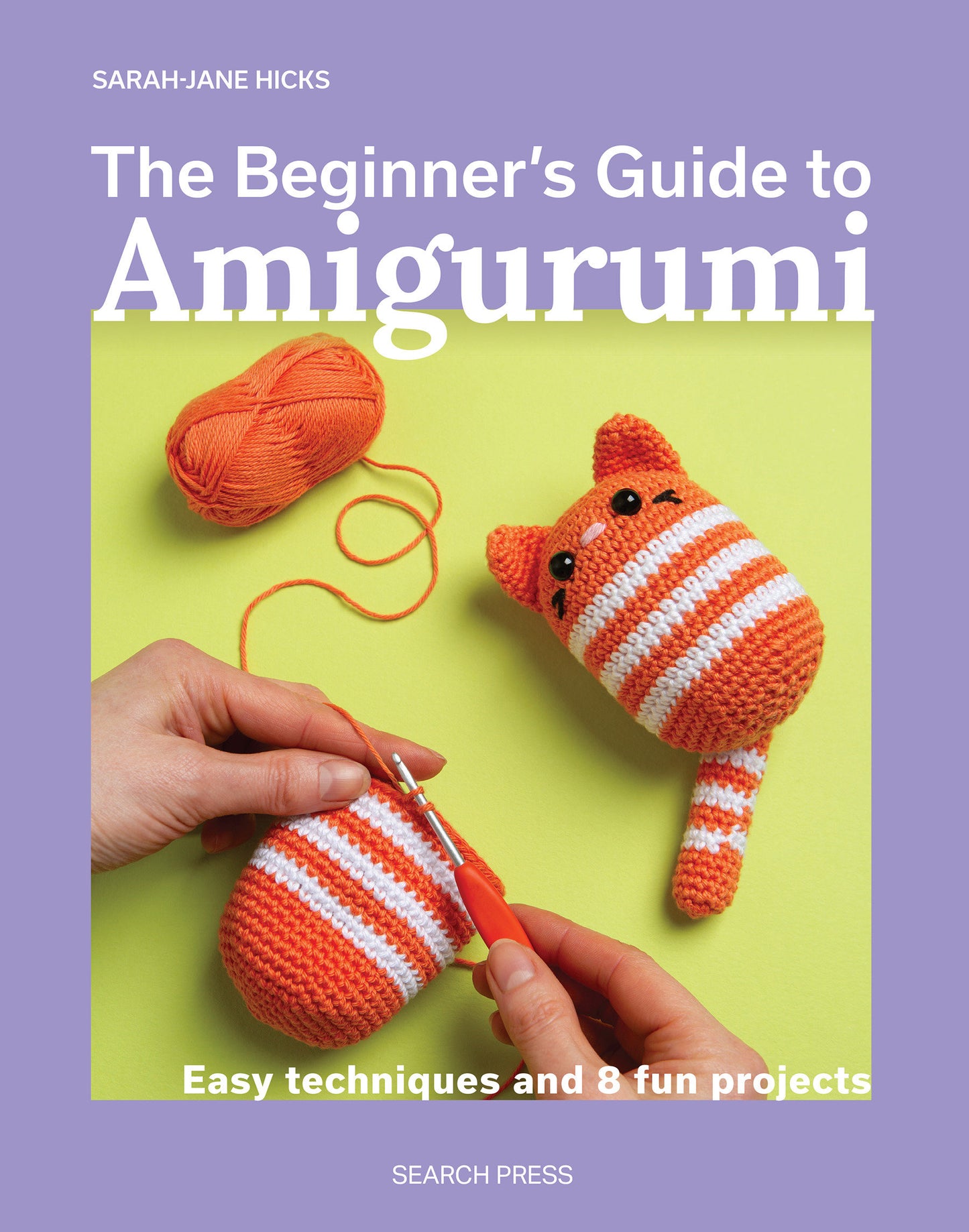 The Beginner’s Guide to Amigurumi: Easy techniques and 8 fun projects